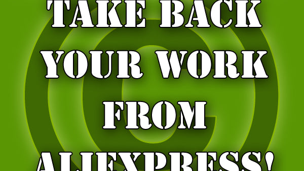 The Copycat Chronicles - Part 1. The definitive guide to getting illegal copies or counterfeits of your work removed from AliExpress.com