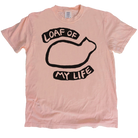Pink t-shirt with black graphic and text 'Loaf of My Life' on a white background